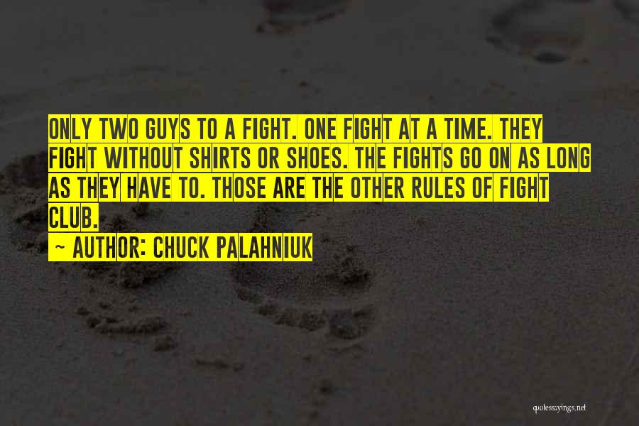 Chuck Palahniuk Quotes: Only Two Guys To A Fight. One Fight At A Time. They Fight Without Shirts Or Shoes. The Fights Go