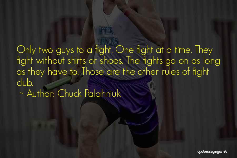 Chuck Palahniuk Quotes: Only Two Guys To A Fight. One Fight At A Time. They Fight Without Shirts Or Shoes. The Fights Go