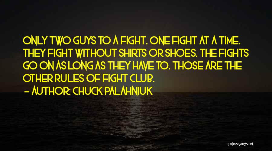 Chuck Palahniuk Quotes: Only Two Guys To A Fight. One Fight At A Time. They Fight Without Shirts Or Shoes. The Fights Go