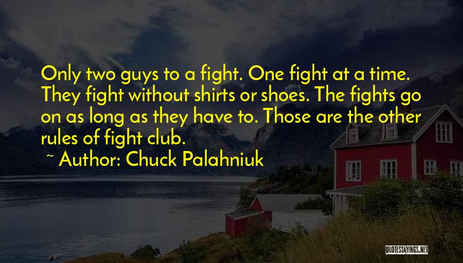 Chuck Palahniuk Quotes: Only Two Guys To A Fight. One Fight At A Time. They Fight Without Shirts Or Shoes. The Fights Go