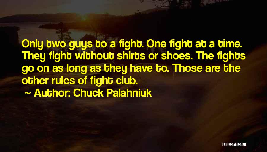 Chuck Palahniuk Quotes: Only Two Guys To A Fight. One Fight At A Time. They Fight Without Shirts Or Shoes. The Fights Go
