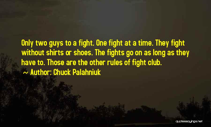 Chuck Palahniuk Quotes: Only Two Guys To A Fight. One Fight At A Time. They Fight Without Shirts Or Shoes. The Fights Go