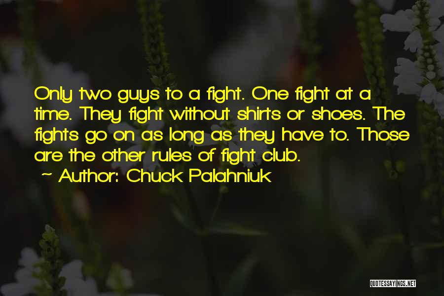 Chuck Palahniuk Quotes: Only Two Guys To A Fight. One Fight At A Time. They Fight Without Shirts Or Shoes. The Fights Go
