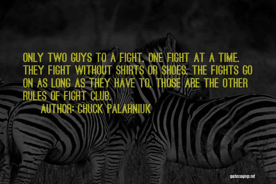 Chuck Palahniuk Quotes: Only Two Guys To A Fight. One Fight At A Time. They Fight Without Shirts Or Shoes. The Fights Go