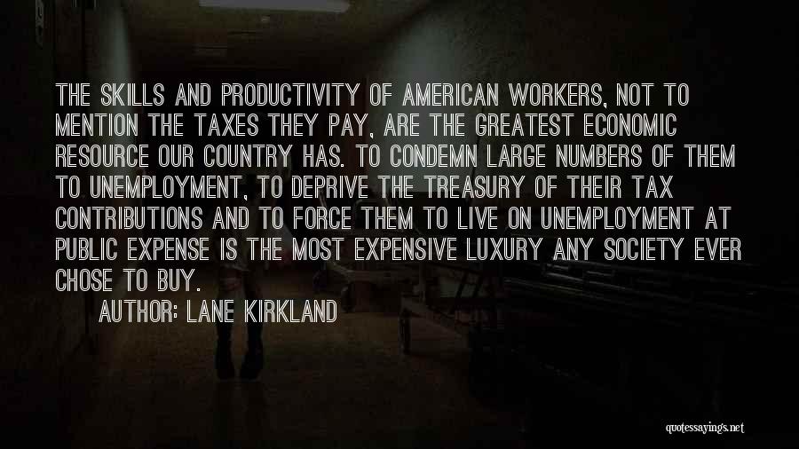 Lane Kirkland Quotes: The Skills And Productivity Of American Workers, Not To Mention The Taxes They Pay, Are The Greatest Economic Resource Our