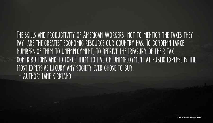 Lane Kirkland Quotes: The Skills And Productivity Of American Workers, Not To Mention The Taxes They Pay, Are The Greatest Economic Resource Our