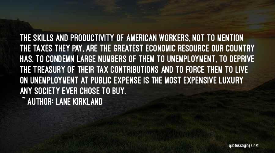 Lane Kirkland Quotes: The Skills And Productivity Of American Workers, Not To Mention The Taxes They Pay, Are The Greatest Economic Resource Our