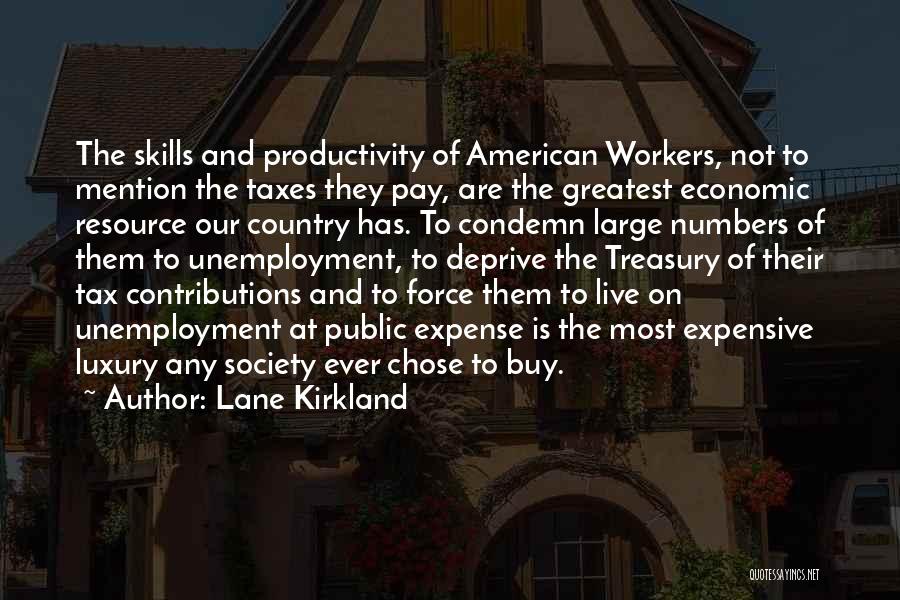 Lane Kirkland Quotes: The Skills And Productivity Of American Workers, Not To Mention The Taxes They Pay, Are The Greatest Economic Resource Our