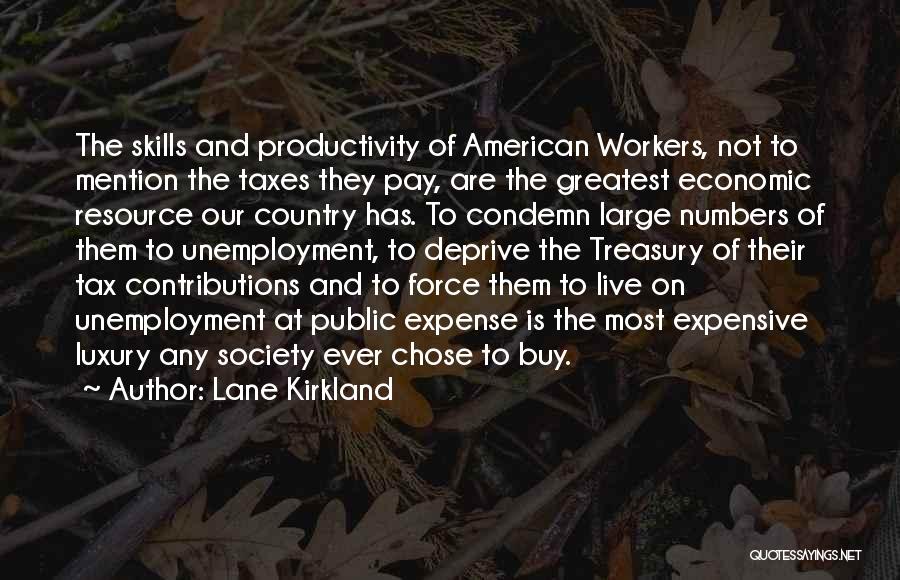 Lane Kirkland Quotes: The Skills And Productivity Of American Workers, Not To Mention The Taxes They Pay, Are The Greatest Economic Resource Our