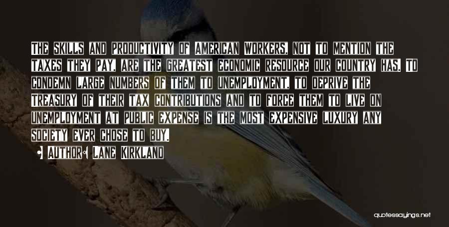 Lane Kirkland Quotes: The Skills And Productivity Of American Workers, Not To Mention The Taxes They Pay, Are The Greatest Economic Resource Our