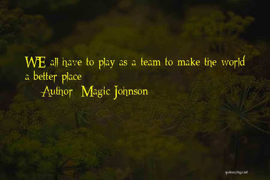 Magic Johnson Quotes: We All Have To Play As A Team To Make The World A Better Place