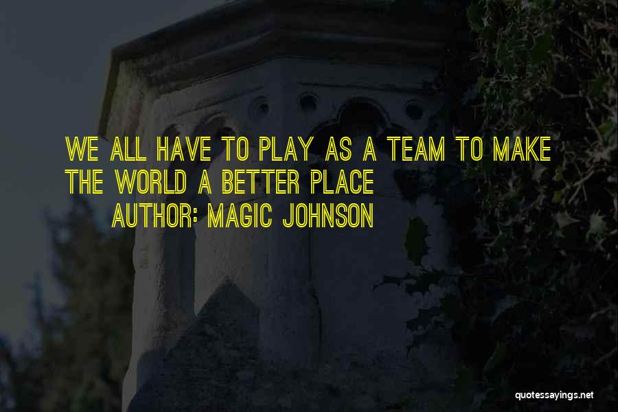 Magic Johnson Quotes: We All Have To Play As A Team To Make The World A Better Place