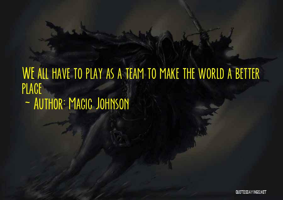 Magic Johnson Quotes: We All Have To Play As A Team To Make The World A Better Place