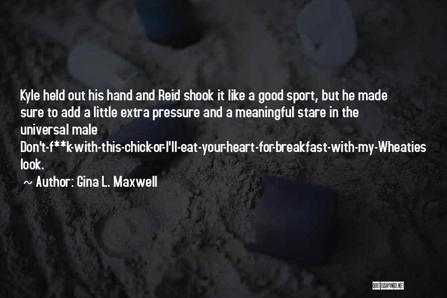 Gina L. Maxwell Quotes: Kyle Held Out His Hand And Reid Shook It Like A Good Sport, But He Made Sure To Add A
