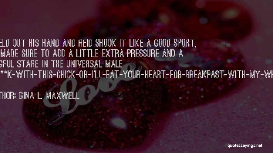 Gina L. Maxwell Quotes: Kyle Held Out His Hand And Reid Shook It Like A Good Sport, But He Made Sure To Add A