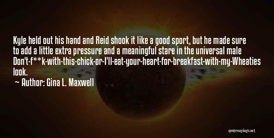 Gina L. Maxwell Quotes: Kyle Held Out His Hand And Reid Shook It Like A Good Sport, But He Made Sure To Add A