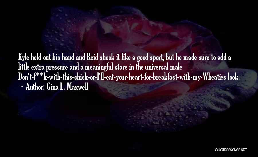 Gina L. Maxwell Quotes: Kyle Held Out His Hand And Reid Shook It Like A Good Sport, But He Made Sure To Add A