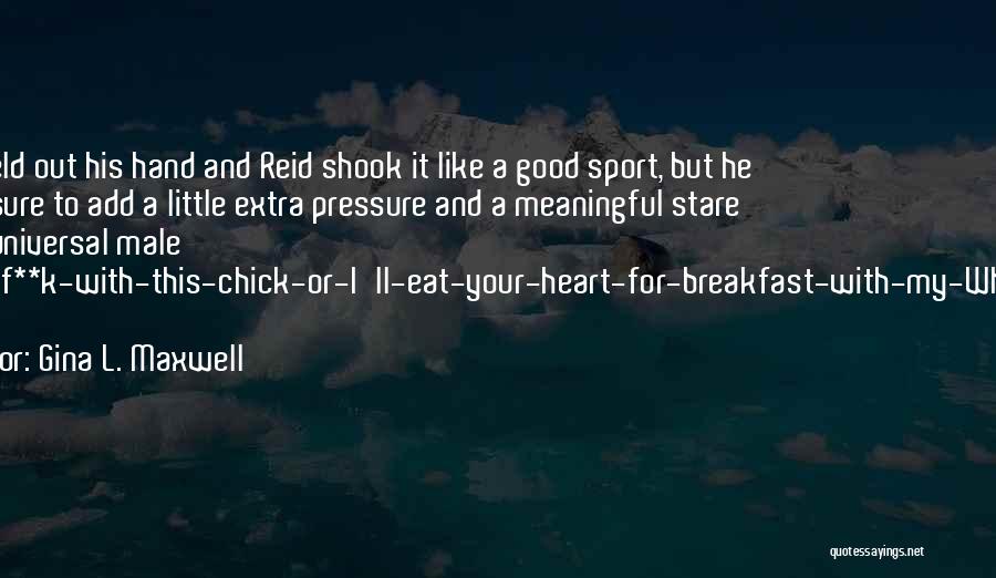 Gina L. Maxwell Quotes: Kyle Held Out His Hand And Reid Shook It Like A Good Sport, But He Made Sure To Add A