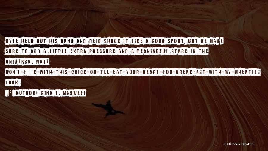 Gina L. Maxwell Quotes: Kyle Held Out His Hand And Reid Shook It Like A Good Sport, But He Made Sure To Add A