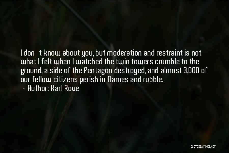 Karl Rove Quotes: I Don't Know About You, But Moderation And Restraint Is Not What I Felt When I Watched The Twin Towers