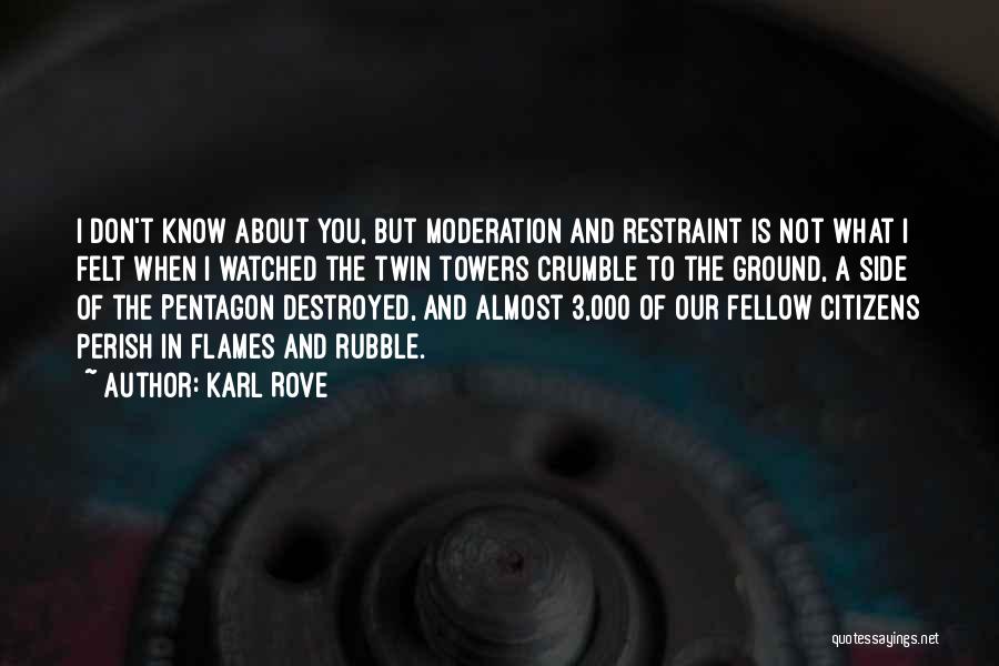 Karl Rove Quotes: I Don't Know About You, But Moderation And Restraint Is Not What I Felt When I Watched The Twin Towers