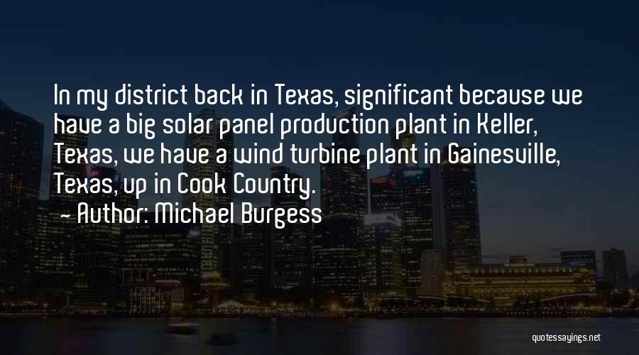 Michael Burgess Quotes: In My District Back In Texas, Significant Because We Have A Big Solar Panel Production Plant In Keller, Texas, We