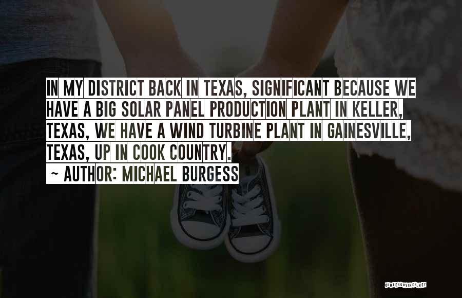 Michael Burgess Quotes: In My District Back In Texas, Significant Because We Have A Big Solar Panel Production Plant In Keller, Texas, We