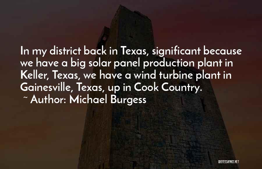 Michael Burgess Quotes: In My District Back In Texas, Significant Because We Have A Big Solar Panel Production Plant In Keller, Texas, We