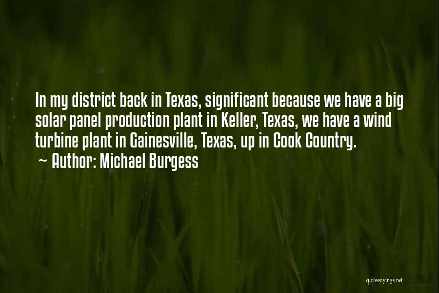 Michael Burgess Quotes: In My District Back In Texas, Significant Because We Have A Big Solar Panel Production Plant In Keller, Texas, We