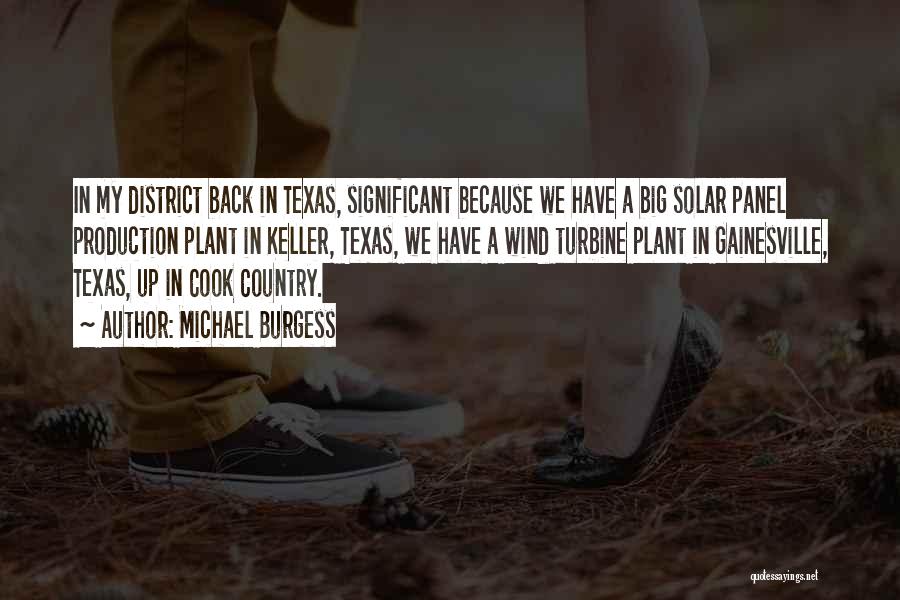 Michael Burgess Quotes: In My District Back In Texas, Significant Because We Have A Big Solar Panel Production Plant In Keller, Texas, We
