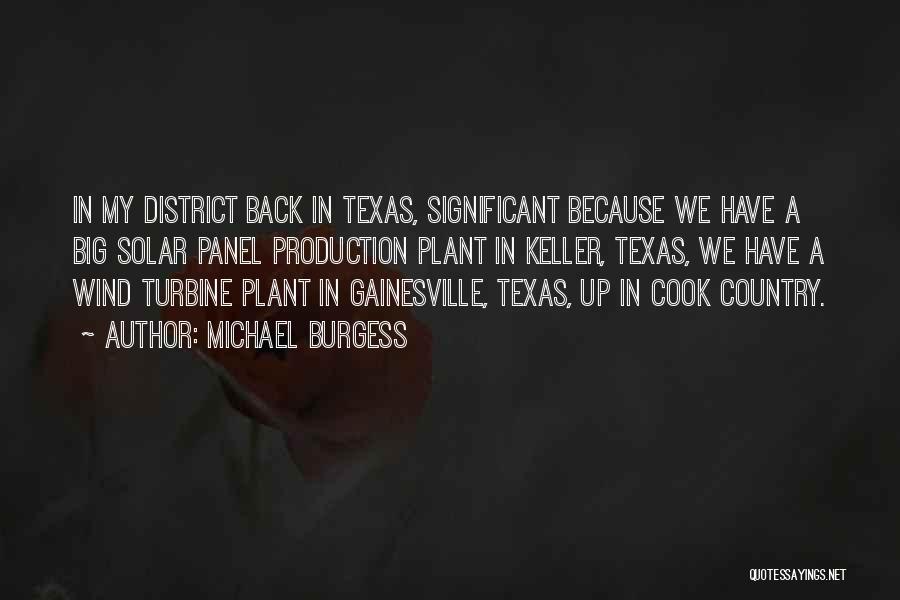 Michael Burgess Quotes: In My District Back In Texas, Significant Because We Have A Big Solar Panel Production Plant In Keller, Texas, We