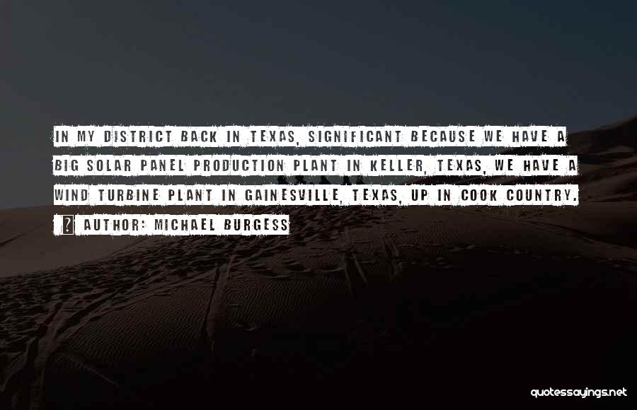 Michael Burgess Quotes: In My District Back In Texas, Significant Because We Have A Big Solar Panel Production Plant In Keller, Texas, We