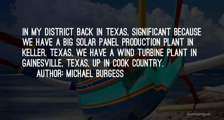 Michael Burgess Quotes: In My District Back In Texas, Significant Because We Have A Big Solar Panel Production Plant In Keller, Texas, We