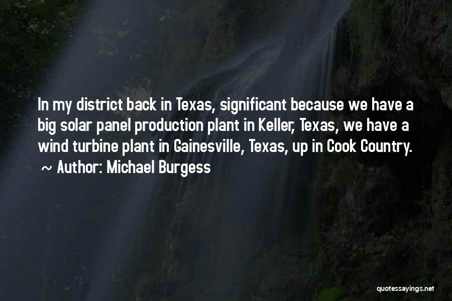 Michael Burgess Quotes: In My District Back In Texas, Significant Because We Have A Big Solar Panel Production Plant In Keller, Texas, We