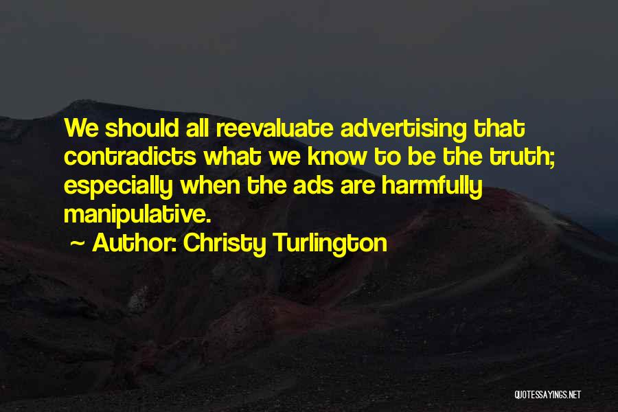 Christy Turlington Quotes: We Should All Reevaluate Advertising That Contradicts What We Know To Be The Truth; Especially When The Ads Are Harmfully