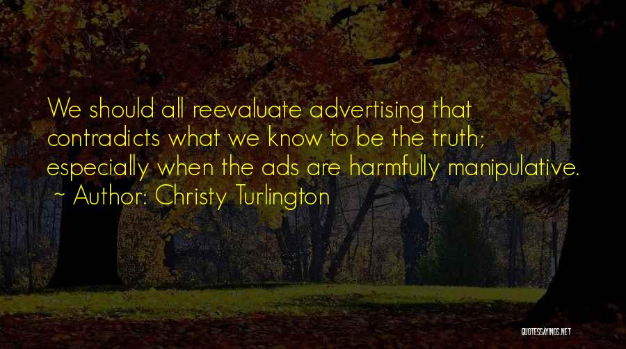 Christy Turlington Quotes: We Should All Reevaluate Advertising That Contradicts What We Know To Be The Truth; Especially When The Ads Are Harmfully