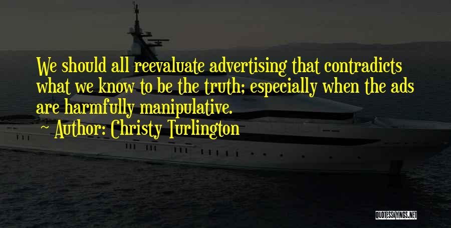 Christy Turlington Quotes: We Should All Reevaluate Advertising That Contradicts What We Know To Be The Truth; Especially When The Ads Are Harmfully