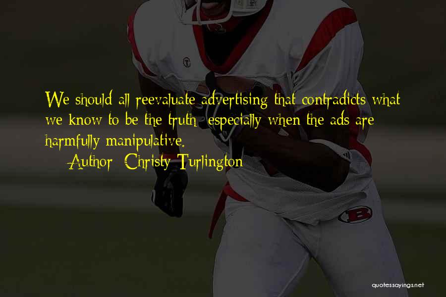 Christy Turlington Quotes: We Should All Reevaluate Advertising That Contradicts What We Know To Be The Truth; Especially When The Ads Are Harmfully