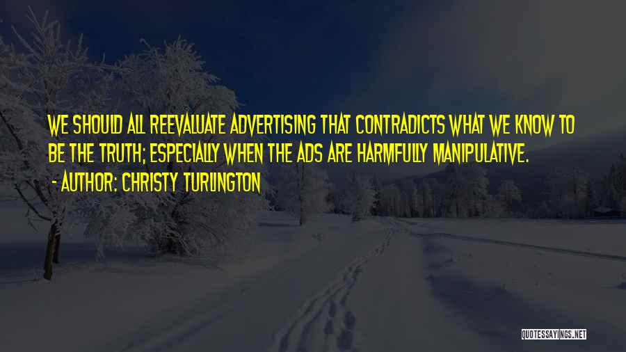 Christy Turlington Quotes: We Should All Reevaluate Advertising That Contradicts What We Know To Be The Truth; Especially When The Ads Are Harmfully