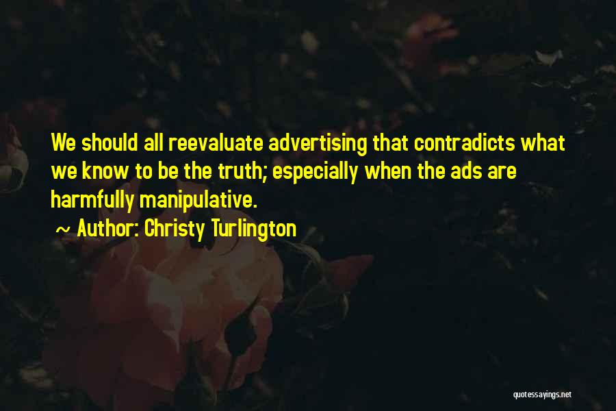 Christy Turlington Quotes: We Should All Reevaluate Advertising That Contradicts What We Know To Be The Truth; Especially When The Ads Are Harmfully