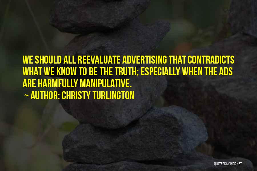 Christy Turlington Quotes: We Should All Reevaluate Advertising That Contradicts What We Know To Be The Truth; Especially When The Ads Are Harmfully