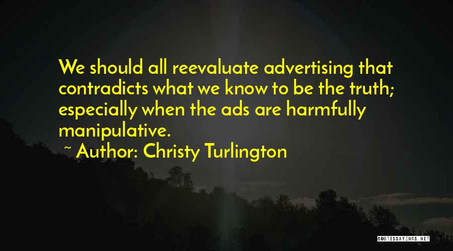 Christy Turlington Quotes: We Should All Reevaluate Advertising That Contradicts What We Know To Be The Truth; Especially When The Ads Are Harmfully