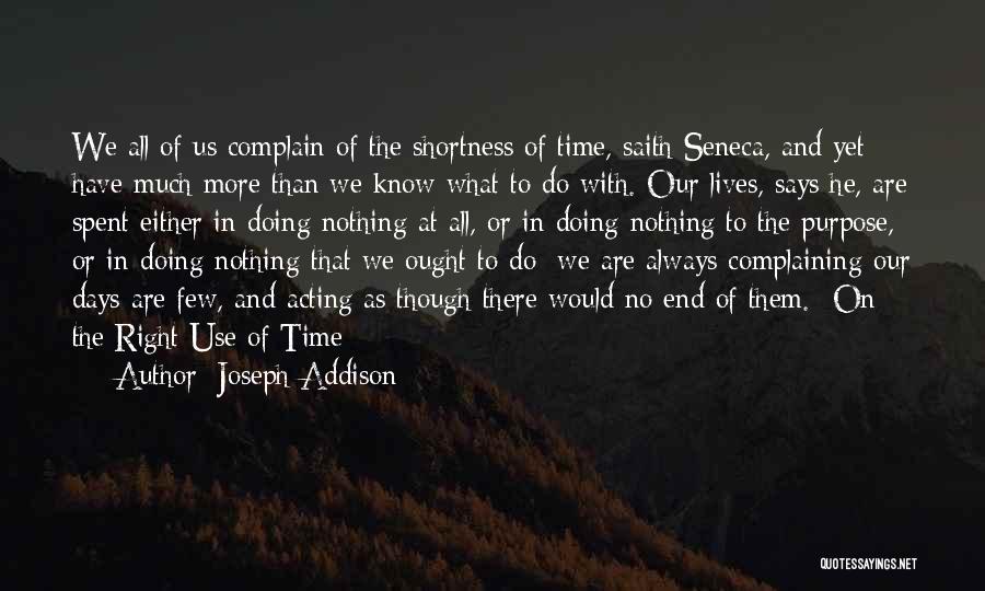 Joseph Addison Quotes: We All Of Us Complain Of The Shortness Of Time, Saith Seneca, And Yet Have Much More Than We Know