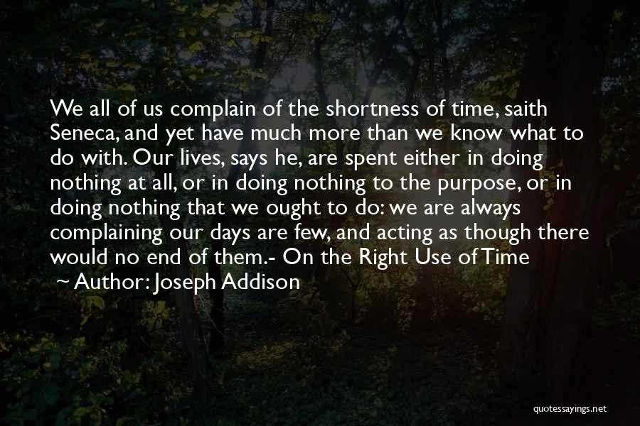 Joseph Addison Quotes: We All Of Us Complain Of The Shortness Of Time, Saith Seneca, And Yet Have Much More Than We Know