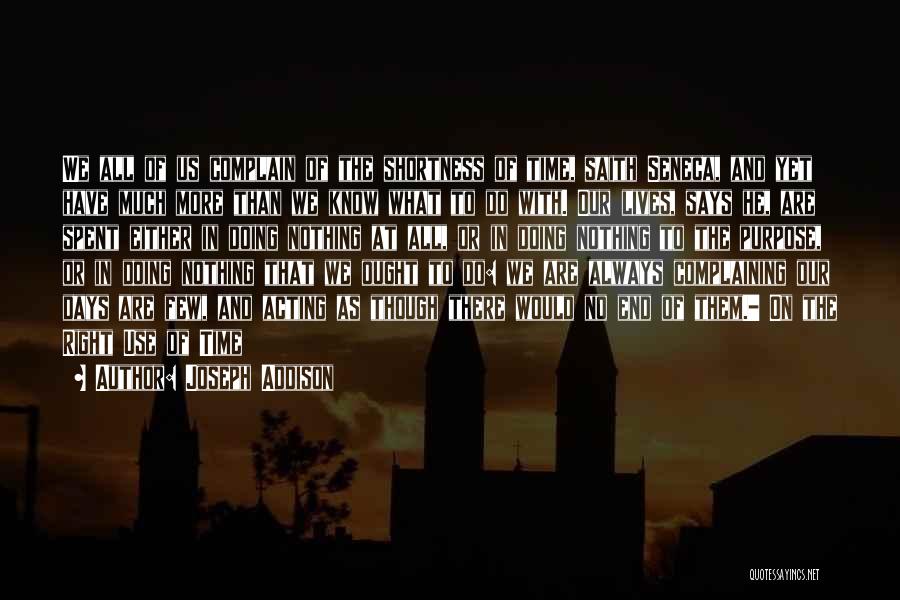 Joseph Addison Quotes: We All Of Us Complain Of The Shortness Of Time, Saith Seneca, And Yet Have Much More Than We Know