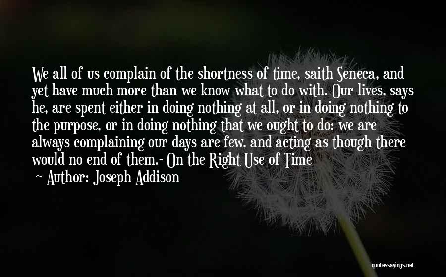 Joseph Addison Quotes: We All Of Us Complain Of The Shortness Of Time, Saith Seneca, And Yet Have Much More Than We Know