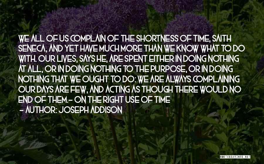 Joseph Addison Quotes: We All Of Us Complain Of The Shortness Of Time, Saith Seneca, And Yet Have Much More Than We Know