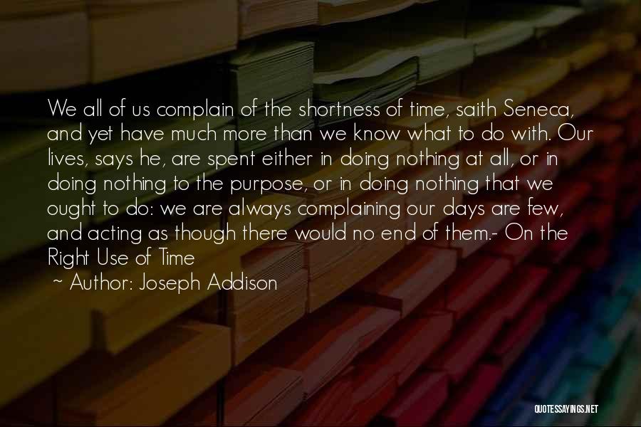 Joseph Addison Quotes: We All Of Us Complain Of The Shortness Of Time, Saith Seneca, And Yet Have Much More Than We Know