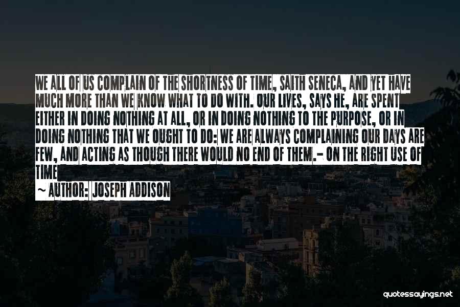 Joseph Addison Quotes: We All Of Us Complain Of The Shortness Of Time, Saith Seneca, And Yet Have Much More Than We Know