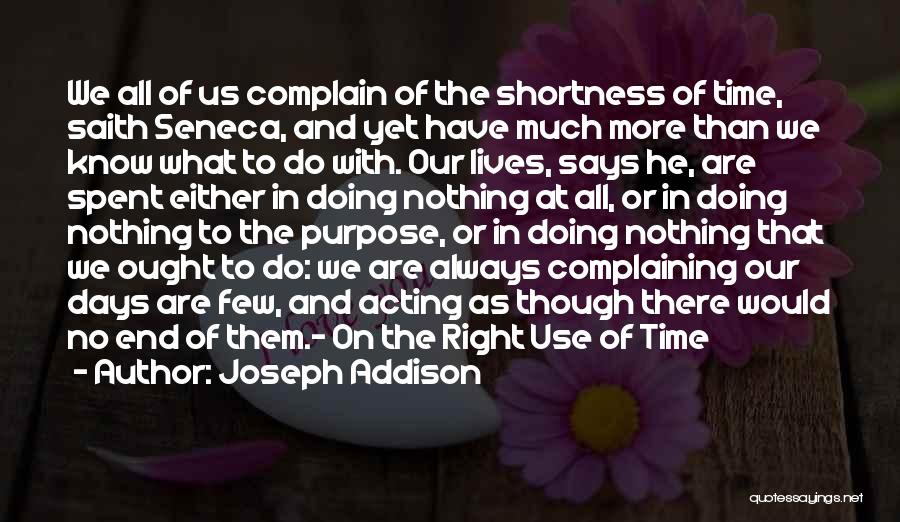 Joseph Addison Quotes: We All Of Us Complain Of The Shortness Of Time, Saith Seneca, And Yet Have Much More Than We Know